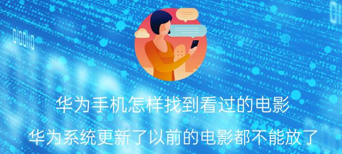 华为手机怎样找到看过的电影 华为系统更新了以前的电影都不能放了？